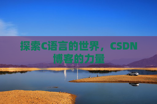 探索C语言的世界，CSDN博客的力量